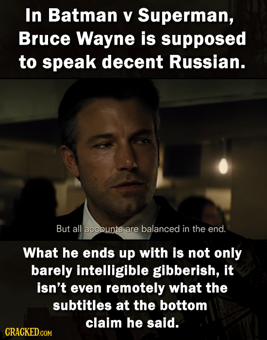 In Batman V Superman, Bruce Wayne is supposed to speak decent Russian. But all accounts are balanced in the end. What he ends up with is not only bare