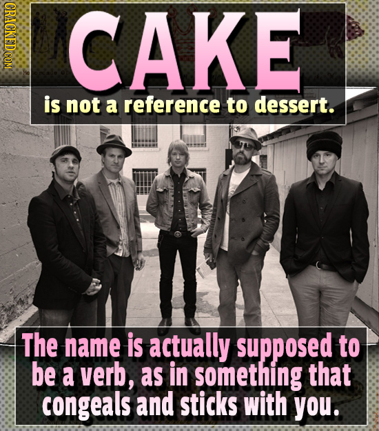 CRACKED'COM CAKE is not a reference to dessert. The name is actually supposed to be a verb, as in something that congeals and sticks with you. 