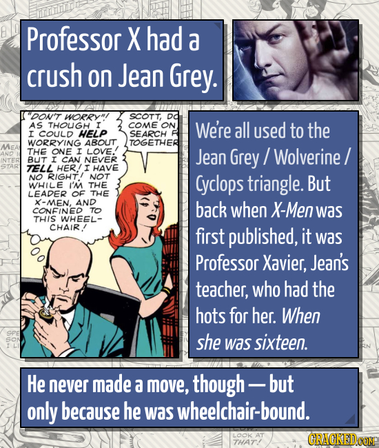 Professor X had a crush on Jean Grey. DOn't WORRRYI SCOTT, DO As THOUGH I COME ON We're all used to the I COULD HELP SEARCH WORRYING ABOUT TOGETHER