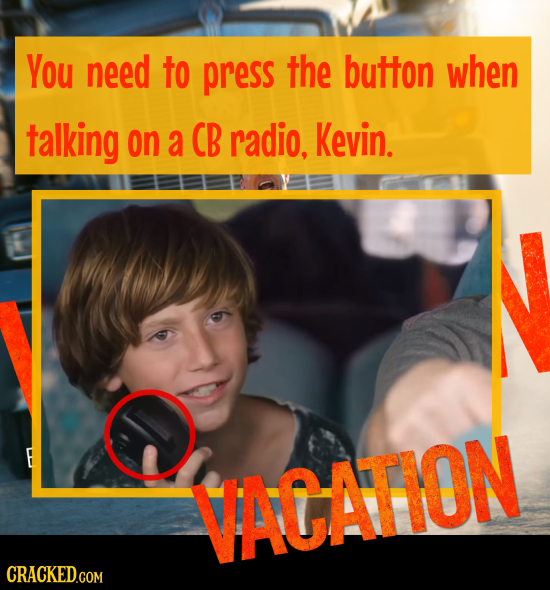 You need to press the button when talking on a CB radio, Kevin. VACATION CRACKED.COM