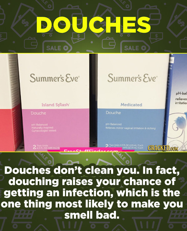 16 Products In Wide Use (That Don't Do Much) - Douches don’t clean you. In fact, douching raises your chance of getting an infection, which is the one