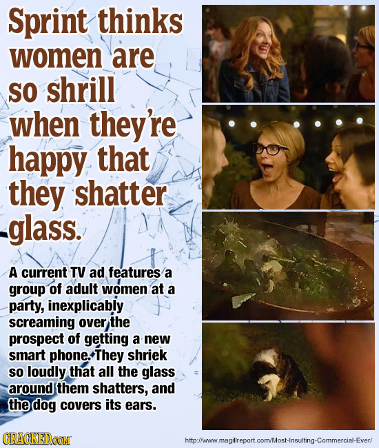 Sprint thinks women are SO shrill when they're happy that they shatter glass. A current TV ad features a group of adult women at a party, inexplicably