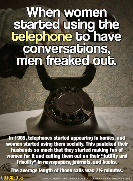 When women started using the telephone to have conversations, men freaked out. In 1909, telephones started appearing in homes, and women started using
