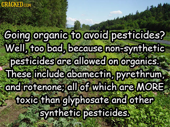 CRACKEDd COM Going organic to avoid pesticides? Well, too bad, because non-synthetic pesticides allowed are on organics: These include abamectin, pyre