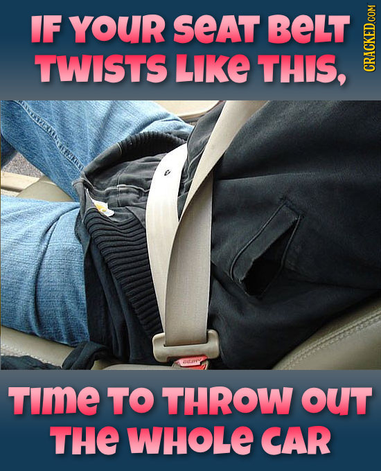 IF YoUR SEAT BELT TWISTS LIKE THIS, CRAUN TImE TO THROW OUT THE WHOLE CAR