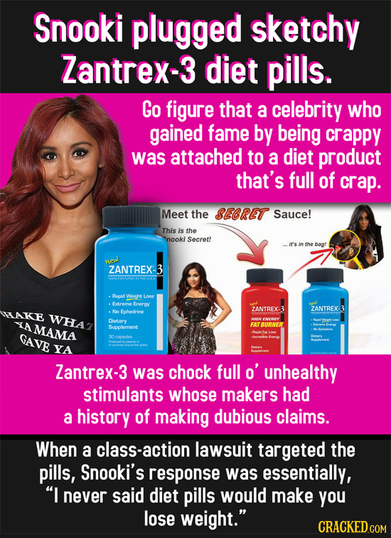 Snooki plugged sketchy Zantrex-3 diet pills. Go figure that a celebrity who gained fame by being crappy was attached to a diet product that's full of