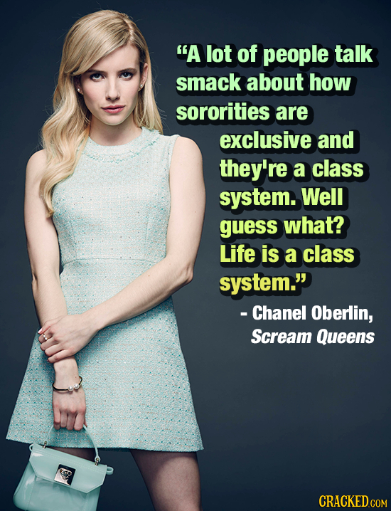 A lot of people talk smack about how sororities are exclusive and they're a class system. Well guess what? Life is a class system.' -Chanel Oberlin,
