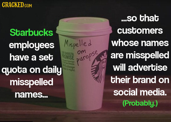 CRACKED.COM ...SO that Starbucks customers employees Mispelled whose names RISTA have om a set ROMISE are misspelled Puropse quota daily will advertis
