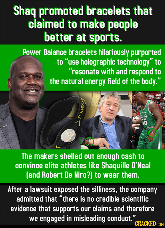 Shaq promoted bracelets that claimed to make people better at sports. Power Balance bracelets hilariously purported to use holographic technology to
