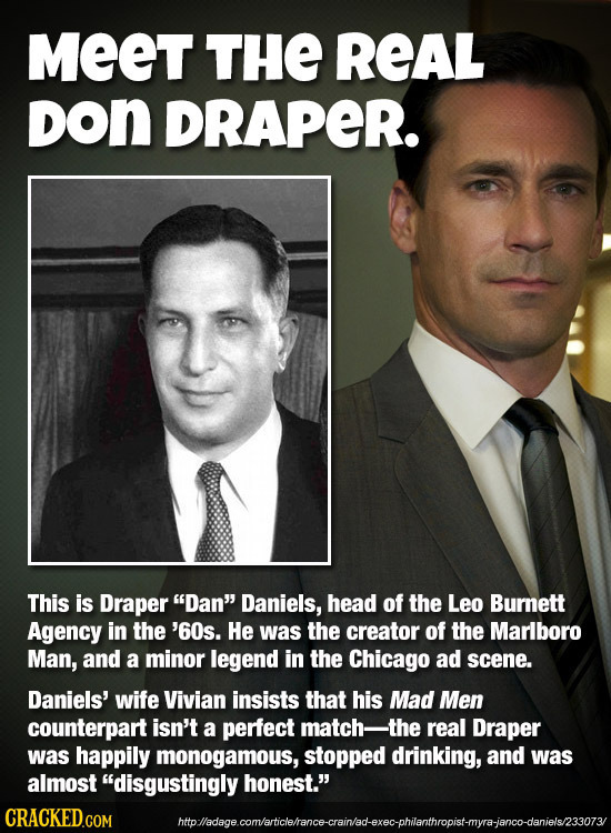 MeET THE REAL DON DRAPER. This is Draper Dan Daniels, head of the Leo Burnett Agency in the '60s. He was the creator of the Marlboro Man, and a mino