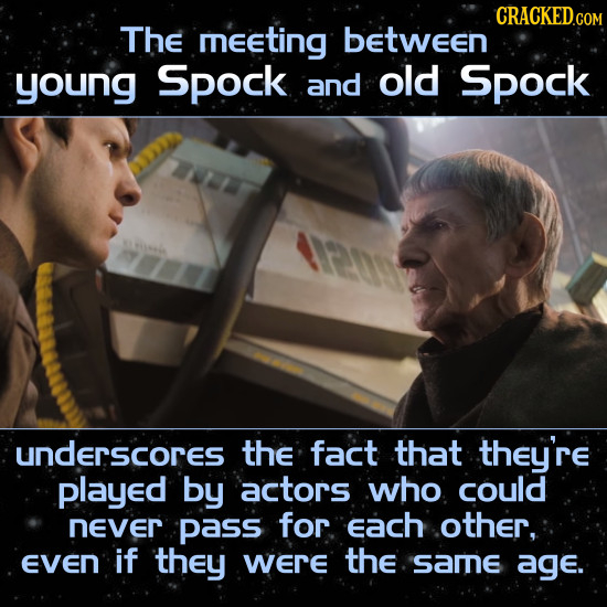 The meeting between young Spock and old Spock arueis underscores the fact that they're played by actors who could never pass for each .other, EVEN if 