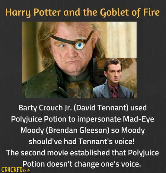 Harry Potter and the Goblet of Fire Barty Crouch Jr. (David Tennant) used Polyjuice Potion to impersonate Mad-Eye Moody (Brendan Gleeson) so Moody sho