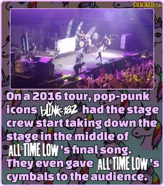 CRACKED CO COM RCKE on a 2016 tour, pop-punk icons HINk 182 had the stage crew start taking down the stage in the middle of ALL TIME LOW's fnal song.