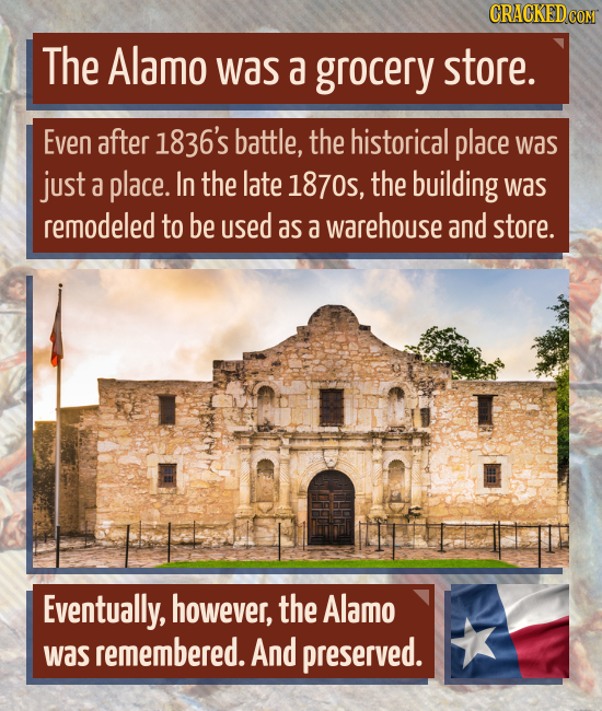CRACKEDG The Alamo was a grocery store. Even after 1836's battle, the historical place was just a place. In the late 1870, the building was remodeled