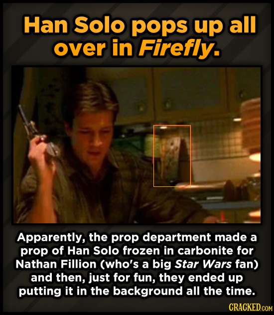Han Solo pops up all over in Firefiy. Apparently, the prop department made a prop of Han Solo frozen in carbonite for Nathan Fillion (who's a big Star
