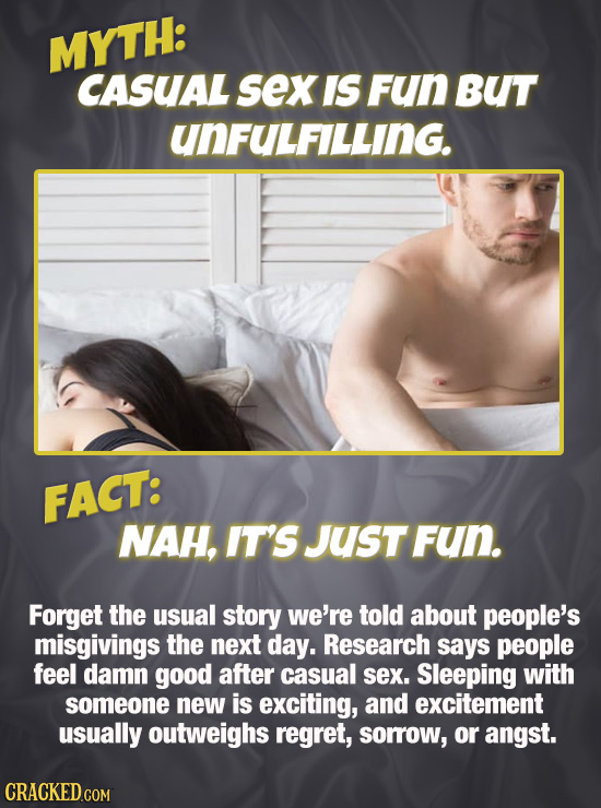 MYTH: CASUAL sex IS Fun BUT UNFULFILLING. FACT: NAH, IT'S Just Fun. Forget the usual story we're told about people's misgivings the next day. Research