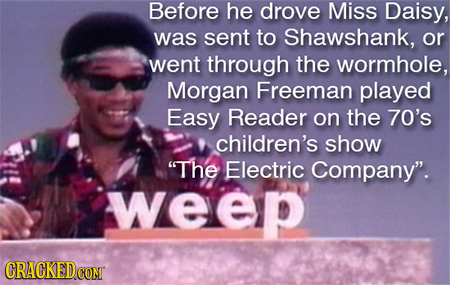 Before he drove Miss Daisy, was sent to Shawshank, or went through the wormhole, Morgan Freeman played Easy Reader on the 70's children's show The El