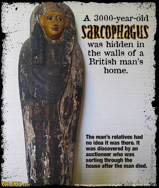 A 3000-year-oid SaRCoPHaGus was hidden in the walls of a British man's home. The man's relatives had no idea it was there. It was discovered by an auc