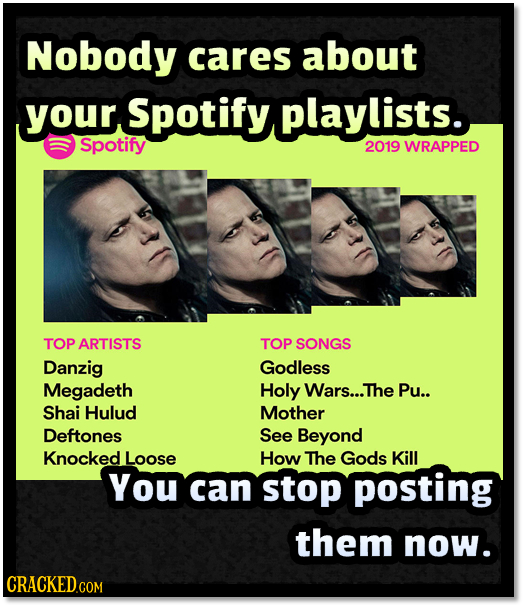 Nobody cares about your Spotify playlists. Spotify 2019 WRAPPED TOP ARTISTS TOP SONGS Danzig Godless Megadeth Holy Wars...The Pu.. Shai Hulud Mother D