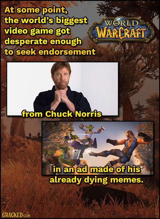 At some point, the world's biggest WORLD video game got WARCRAFT desperate enough to seek endorsement from chuck Norris in an ad made of his already d
