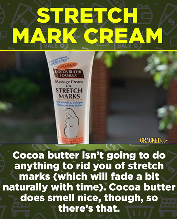 16 Products In Wide Use (That Don't Do Much) - Cocoa butter isn’t going to do anything to rid you of stretch marks (which will fade a bit naturally wi