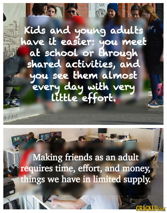 Kids and young adults have it easier: you meet at school or Ehrough shared activities, and you see them almost every day with very LiTTLE effort. Maki