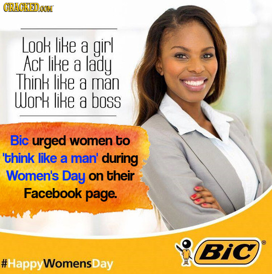 CRACKEDOON LOOk like a girl Act like a lady Think like a man Work like a boss Bic urged women to 'think like a man' during Women's Day on their Facebo