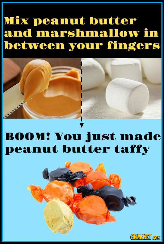 Mix peanut butter and marshmallow i in between your fingers BOOM! You just made peanut butter taffy CRACKEDCON 