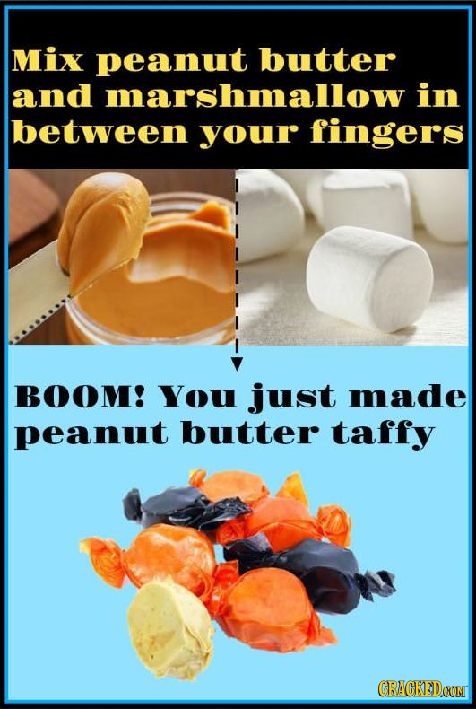 Mix peanut butter and marshmallow i in between your fingers BOOM! You just made peanut butter taffy CRACKEDCON