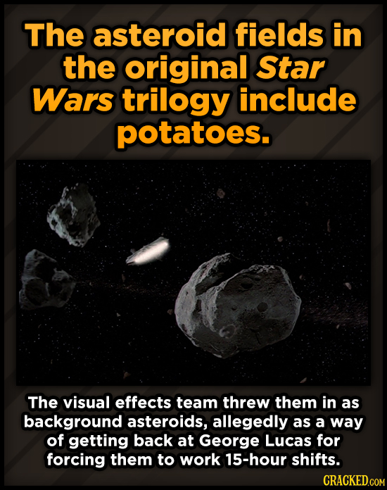 The asteroid fields in the original Star Wars trilogy include potatoes. The visual effects team threw them in as background asteroids, allegedly as a