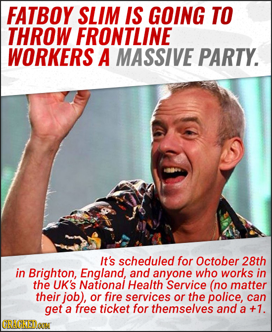 FATBOY SLIM IS GOING TO THROW FRONTLINE WORKERS A MASSIVE PARTY. It's scheduled for October 28th in Brighton, England, and anyone who works in the UK'