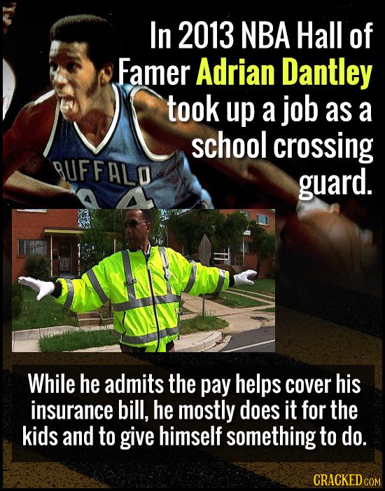 In 2013 NBA Hall of Famer Adrian Dantley took up a job as a school crossing PUFFALO guard. While he admits the pay helps cover his insurance bill, he