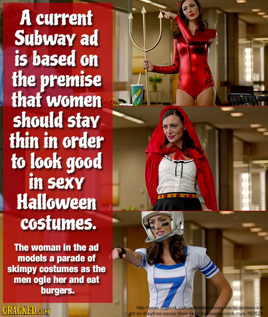 A current Subway ad is based on the premise that women should stay thin in order to look good in Sexy Halloween costumes. The woman in the ad models a