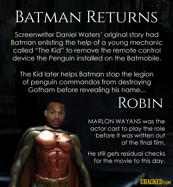 BATMAN RETURNS Screenwriter Daniel Waters' original story had Batman enlisting the help of a young mechanic called The Kid to remove the remote cont