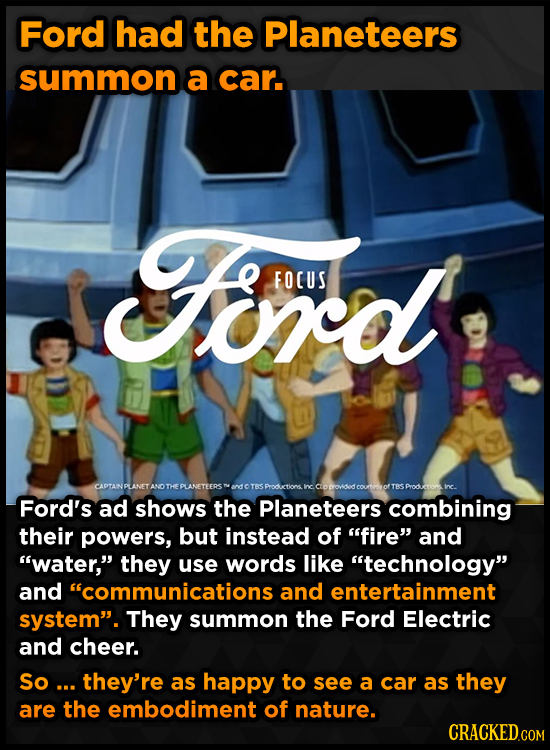 Ford had the Planeteers summon a car. Fond FOCUS inc. inc Ford's ad shows the Planeteers combining their powers, but instead of fire and water, th