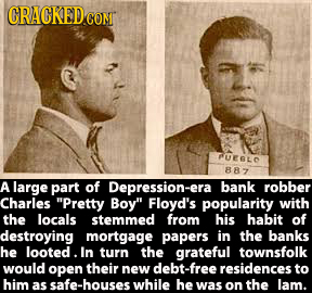 CRACKED CON RUEBLD 887 A large part of Depression-era bank robber Charles Pretty Boy Floyd's popularity with the locals stemmed from his habit of de