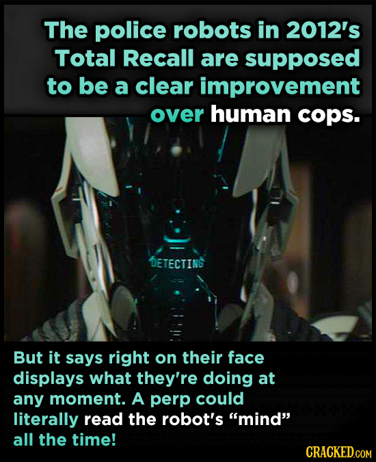 The police robots in 2012's Total Recall are supposed to be a clear improvement over human cops. DETECTING But it says right on their face displays wh