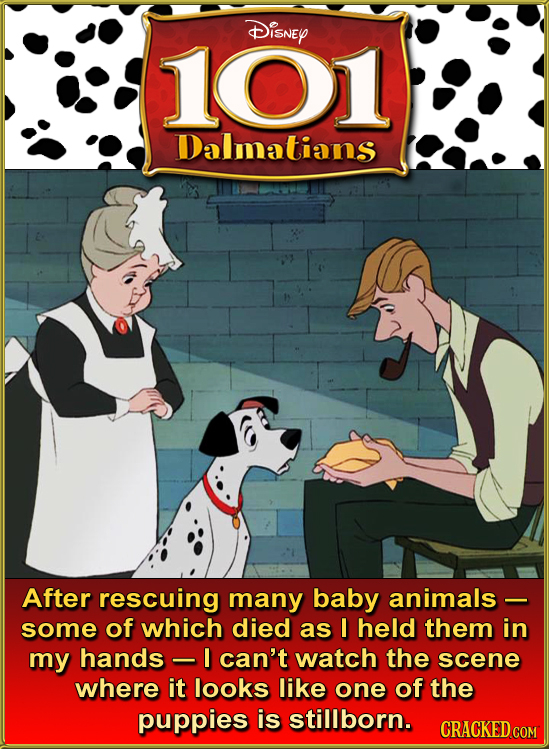 Disney 101 Dalmatians After rescuing many baby animals some of which died as I held them in my hands I can't watch the scene where it looks like one o