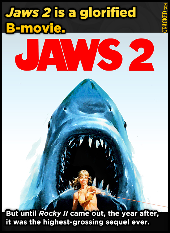 Jaws 2 is a glorified B-movie. JAWS2 CRACKED COM But until 'Rocky IL came out, the year after, it was the highest-grossing sequel ever.