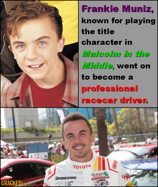 Frankie Muniz, known for playing the title character in Malcolm iN the Middle, went on to become a professional racecar driver. TOYOTA J08 BnIDGESTONE