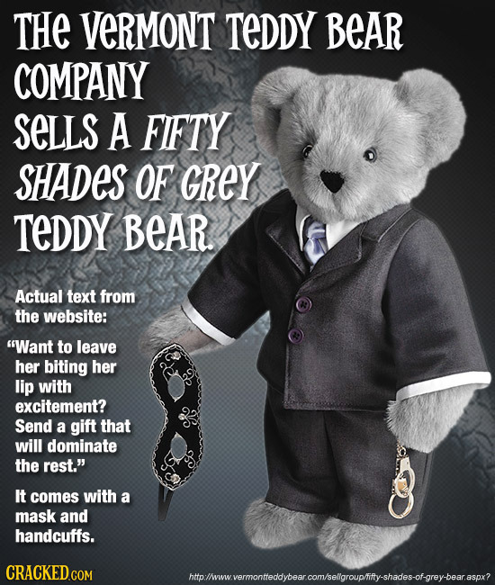 THe VeRMONT TEDDY BEAR COMPANY SeLLS A FIFTY SHADES OF GREY TEDDY BEAR. Actual text from the website: Want to leave her biting her lip with excitemen
