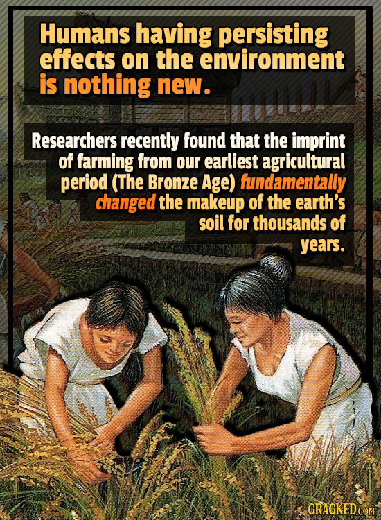 Humans having persisting effects on the environment is nothing new. Researchers recently found that the imprint of farming from our earliest agricultu