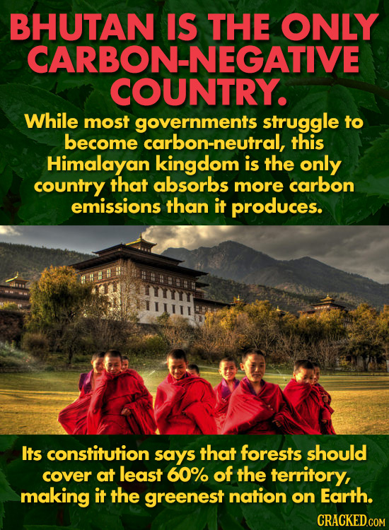 BHUTAN IS THE ONLY CARBON-NEGATIVE COUNTRY. While most governments struggle to become carbon-neutral, this Himalayan kingdom is the only country that