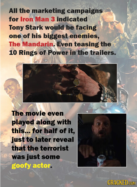 All the marketing campaigns for Iron Man 3 indicated Tony Stark would be facing one of his biggest enemies, The Mandarin. Even teasing the 10 Rings of