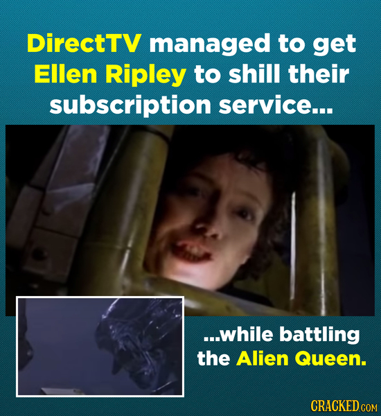 DirectTV managed to get Ellen Ripley to shill their subscription service... ...while battling the Alien Queen. CRACKED COM