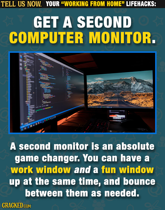 TELL US NOW. YOUR WORKING FROM HOME LIFEHACKS: GET A SECOND COMPUTER MONITOR. PAFEIE ituilt A second monitor is an absolute game changer. You can ha