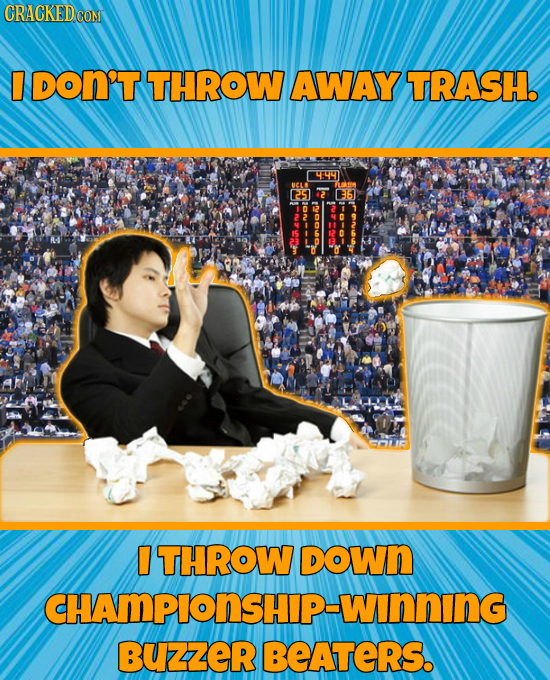 CRACKEDCON D DoN'T THROW AWAY TRASH. 44 UCL 25 THROW DOWN CHAMPIONSHIP-WINNING BUzzer BEATERS.