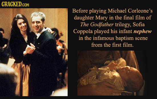 CRACKED.COM Before playing Michael Corleone's daughter Mary in the final film of The Godfather trilogy, Sofia Coppola played his infant nephew in the