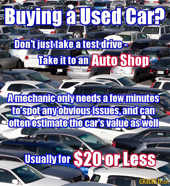 Buying aused Car? Don't justtake a test driveo Take it to an Auto Shop A mechanic only needs a few minutes to spot any obvious issues, and can often e