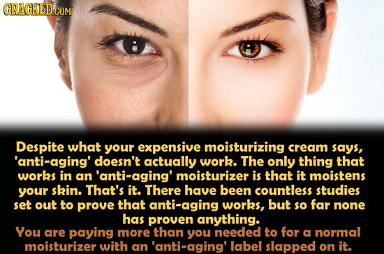 Despite what your expensive moisturizing cream says, 'anti-aging' doesn't actually work. The only thing that works in an 'anti-aging' moisturizer is t
